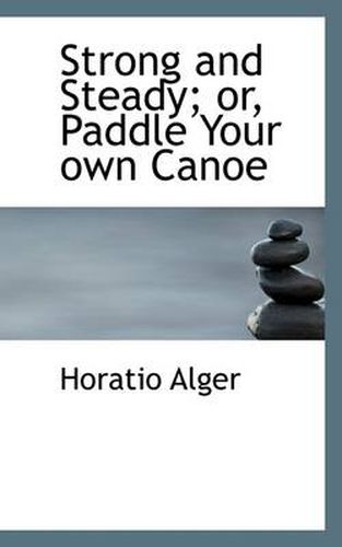 Cover image for Strong and Steady; Or, Paddle Your Own Canoe