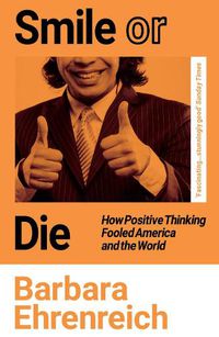 Cover image for Smile Or Die: How Positive Thinking Fooled America and the World