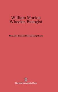 Cover image for William Morton Wheeler, Biologist