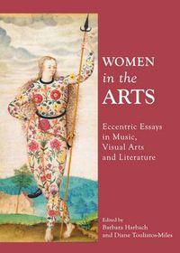 Cover image for Women in the Arts: Eccentric Essays in Music, Visual Arts and Literature