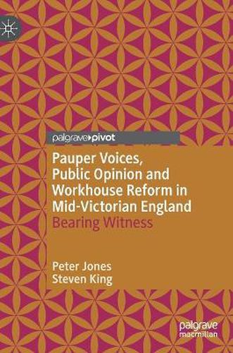 Pauper Voices, Public Opinion and Workhouse Reform in Mid-Victorian England: Bearing Witness