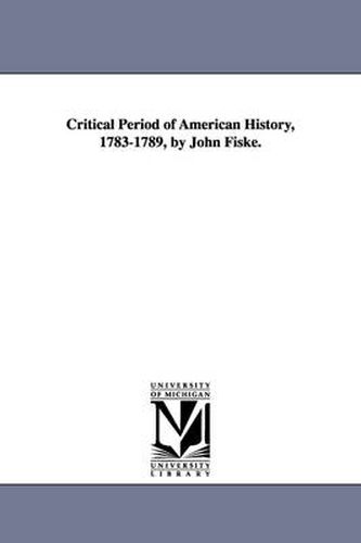 Cover image for Critical Period of American History, 1783-1789, by John Fiske.