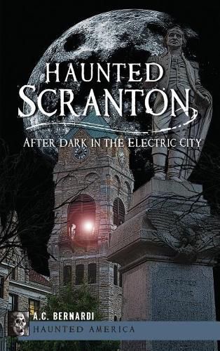 Cover image for Haunted Scranton: After Dark in the Electric City