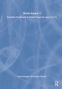 Cover image for Word Aware 3: Teaching Vocabulary in Small Groups for Ages 6 to 11