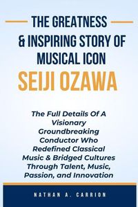 Cover image for The Greatness & Inspiring Story of Musical Icon Seiji Ozawa