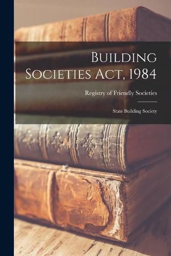 Cover image for Building Societies Act, 1984: State Building Society