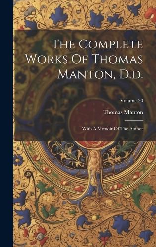 Cover image for The Complete Works Of Thomas Manton, D.d.