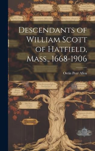 Cover image for Descendants of William Scott of Hatfield, Mass., 1668-1906