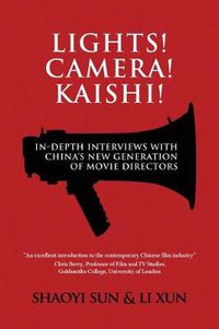 Cover image for Lights! Camera! Kaishi!: In-depth Interviews with China's New Generation of Movie Directors