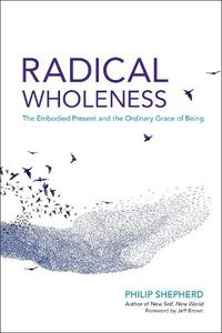 Cover image for Radical Wholeness: The Embodied Present and the Ordinary Grace of Being