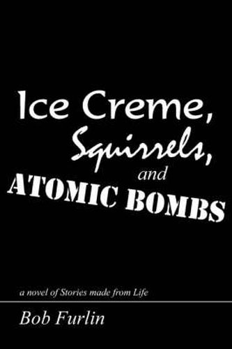 Cover image for Ice Creme, Squirrels, and Atomic Bombs: a Novel of Stories Made from Life