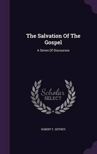 Cover image for The Salvation of the Gospel: A Series of Discourses