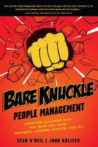 Cover image for Bare Knuckle People Management: Creating Success with the Team You Have - Winners, Losers, Misfits, and All