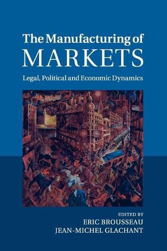 Cover image for The Manufacturing of Markets: Legal, Political and Economic Dynamics