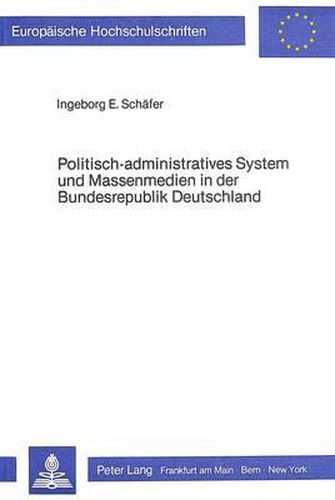 Politisch-Administratives System Und Massenmedien in Der Bundesrepublik Deutschland