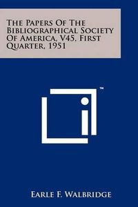 Cover image for The Papers of the Bibliographical Society of America, V45, First Quarter, 1951