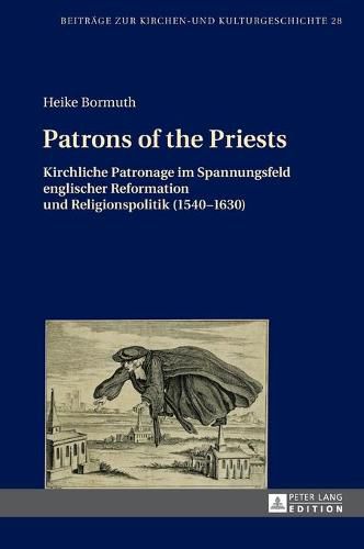 Cover image for Patrons of the Priests; Kirchliche Patronage im Spannungsfeld englischer Reformation und Religionspolitik (1540-1630)
