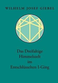 Cover image for Das Dreifaltige Himmelszelt im Entschlusselten I-Ging