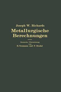 Cover image for Metallurgische Berechnungen: Praktische Anwendung Thermochemischer Rechenweise Fur Zwecke Der Feuerungskunde, Der Metallurgie Des Eisens Und Anderer Metalle