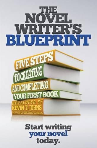 The Novel Writer's Blueprint: Five Steps to Creating and Completing Your First Book