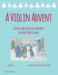 Cover image for A Violin Advent, 25 Days of Christmas Solos and Duets for a Most Joyous Season