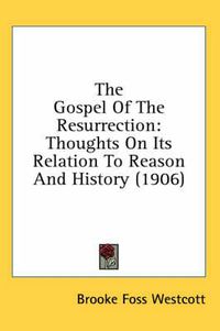 Cover image for The Gospel of the Resurrection: Thoughts on Its Relation to Reason and History (1906)