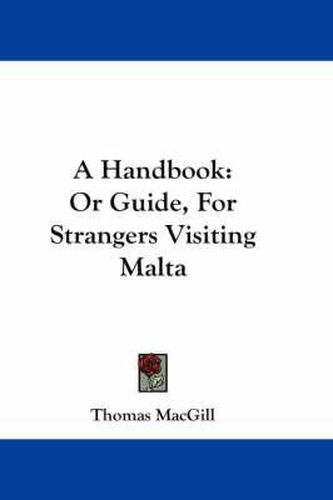 A Handbook: Or Guide, for Strangers Visiting Malta