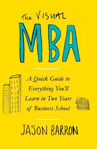 The Visual MBA: A Quick Guide to Everything You'll Learn in Two Years of Business School