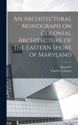 Cover image for An Architectural Monograph on Colonial Architecture of the Eastern Shore of Maryland