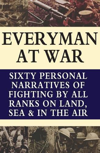 Cover image for Everyman at War: Sixty Personal Narratives Of Fighting By All Ranks On Land Sea And Air During The Great War