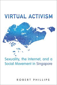 Cover image for Virtual Activism: Sexuality, the Internet, and a Social Movement in Singapore