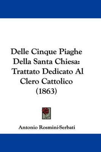 Cover image for Delle Cinque Piaghe Della Santa Chiesa: Trattato Dedicato Al Clero Cattolico (1863)