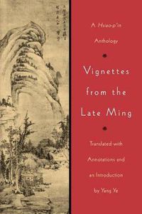 Cover image for Vignettes from the Late Ming: A Hsiao-p'in Anthology