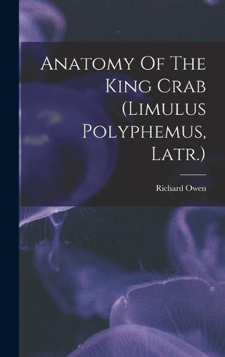 Anatomy Of The King Crab (limulus Polyphemus, Latr.)