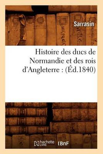 Cover image for Histoire Des Ducs de Normandie Et Des Rois d'Angleterre: (Ed.1840)