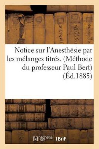 Notice Sur l'Anesthesie Par Les Melanges Titres. (Methode Du Professeur Paul Bert): . Machine A Anesthesier Du Dr Raphael DuBois