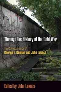 Cover image for Through the History of the Cold War: The Correspondence of George F. Kennan and John Lukacs