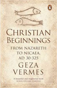 Cover image for Christian Beginnings: From Nazareth to Nicaea, AD 30-325