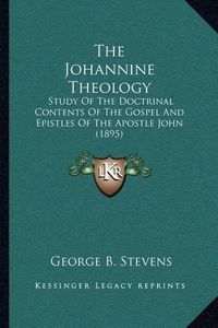 Cover image for The Johannine Theology: Study of the Doctrinal Contents of the Gospel and Epistles of the Apostle John (1895)