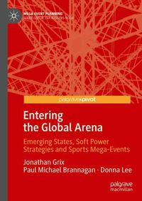 Cover image for Entering the Global Arena: Emerging States, Soft Power Strategies and Sports Mega-Events