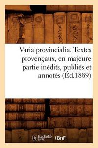 Cover image for Varia Provincialia . Textes Provencaux, En Majeure Partie Inedits, Publies Et Annotes (Ed.1889)