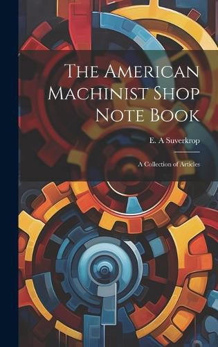 Cover image for The American Machinist Shop Note Book; a Collection of Articles