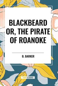 Cover image for Blackbeard Or, The Pirate of Roanoke