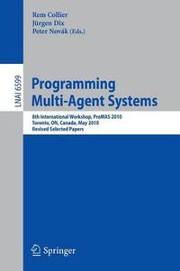 Cover image for Programming Multi-Agent Systems: 8th International Workshop, ProMAS 2010, Toronto, ON, Canada,  May 11, 2010. Revised Selected Papers