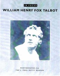 Cover image for In Focus: William Henry Fox Talbot - Photographs From the J.Paul Getty Museum