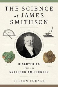 Cover image for The Science of James Smithson: Discoveries from the Smithsonian Founder