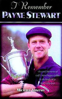Cover image for I Remember Payne Stewart: Personal Memories of Golf's Most Dapper Champion by the People Who Knew Him Best