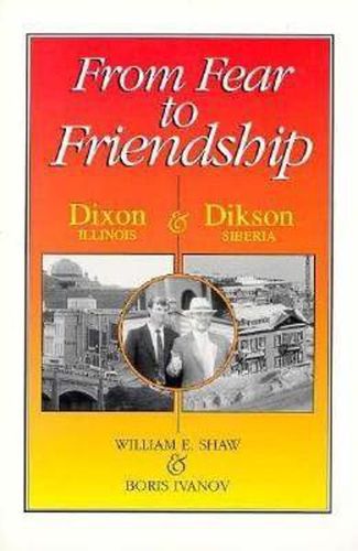 Cover image for From Fear to Friendship: Dixon, Illiis, And Dikson, Siberia