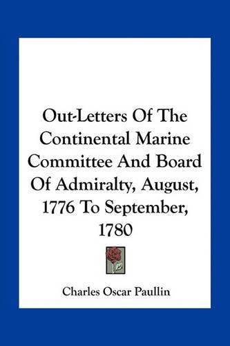 Out-Letters of the Continental Marine Committee and Board of Admiralty, August, 1776 to September, 1780