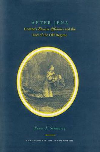 Cover image for After Jena: Goethe's Elective Affinities and the End of the Old Regime
